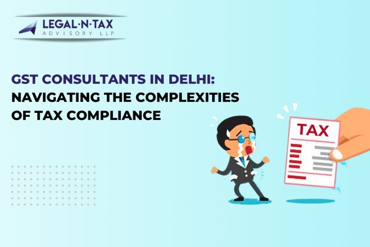 GST Consultants in Delhi: Navigating the Complexities of Tax Compliance